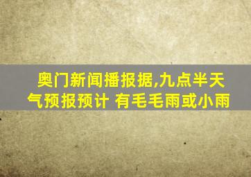奥门新闻播报据,九点半天气预报预计 有毛毛雨或小雨